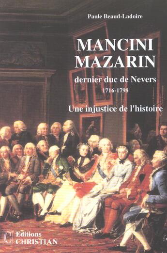 Couverture du livre « Mazarin Mancini dernier duc de Nevers 1716-1798 » de Paule Beau-Ladoire aux éditions Christian