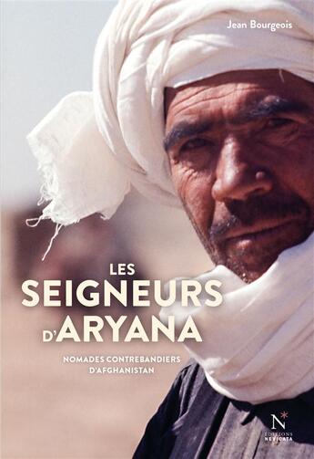 Couverture du livre « Les seigneurs d'Aryana ; nomades contrebandiers d'Afghanistan » de Jean Bourgeois aux éditions Nevicata