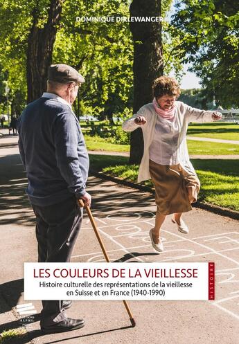 Couverture du livre « Les Couleurs de la vieillesse : Histoire culturelle des représentations de la vieillesse en Suisse et en France (1940-1990) » de Dominique Dirlewanger aux éditions Alphil