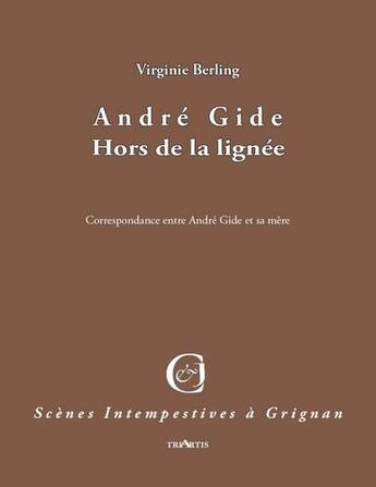 Couverture du livre « André Gide ; hors de la lignée ; correspondance entre André Gide et sa mère » de Virginie Berling aux éditions Triartis