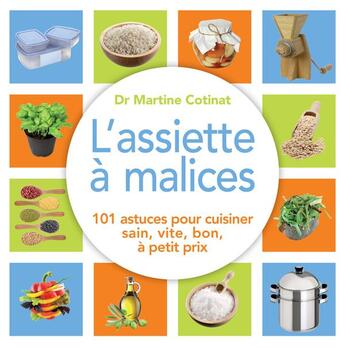 Couverture du livre « L'assiette à malices ; 101 astuces pour cuisiner sain, vite, bon, à petit prix » de Martine Cotinat aux éditions Thierry Souccar