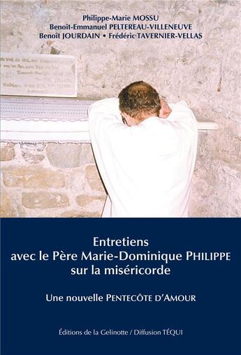 Couverture du livre « Entretiens avec le Père Marie-Dominique Philippe sur la miséricorde ; une nouvelle Pentecôte d'amour » de Frederic Tavernier-Vellas et Benoit-Emmanuel Peltereau-Villeneuve et Philippe-Marie Mossu et Benoit Jourdain aux éditions La Gelinotte