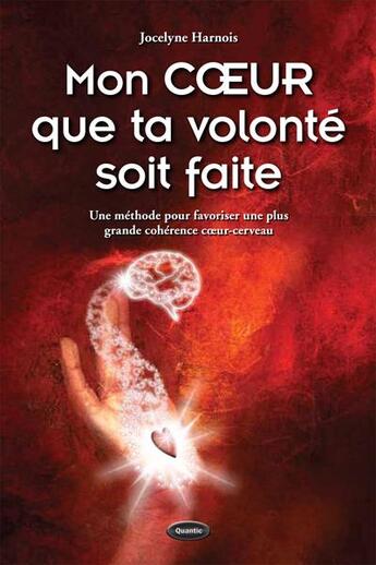 Couverture du livre « Mon coeur que ta volonte soit faite : une methode pour favoriser une plus grande coherence coeur-cer » de Jocelyne Harnois aux éditions Quantic