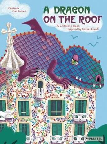 Couverture du livre « A dragon on the roof a children's book inspired by antoni gaudi » de Cecile Alix et Fred Sochard aux éditions Prestel