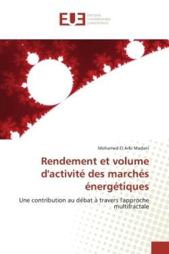 Couverture du livre « Rendement et volume d'activité des marchés énergétiques : Une contribution au débat à travers l'approche multifractale » de Mohamed El Arbi Madani aux éditions Editions Universitaires Europeennes