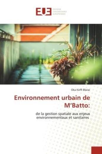 Couverture du livre « Environnement urbain de M'Batto: : de la gestion spatiale aux enjeux environnementaux et sanitaires » de Oka Koffi Blaise aux éditions Editions Universitaires Europeennes