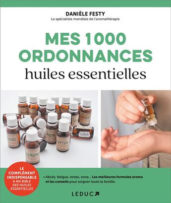 Couverture du livre « Mes 1000 ordonnances huiles essentielles ; abcès, fatigue, stress, zona... Les meilleures formules aroma et les conseils pour soigner toute la famille » de Daniele Festy aux éditions Leduc