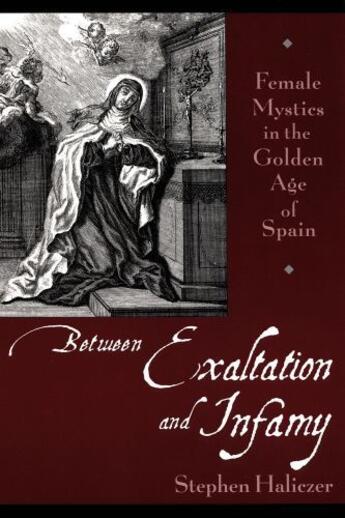 Couverture du livre « Between Exaltation and Infamy: Female Mystics in the Golden Age of Spa » de Haliczer Stephen aux éditions Oxford University Press Usa