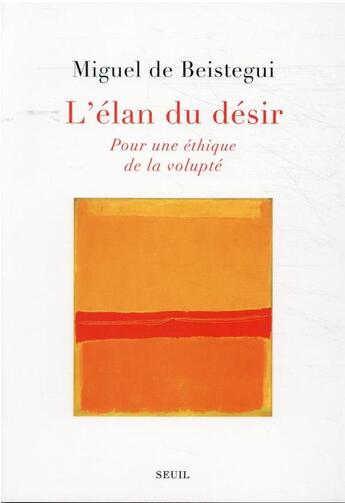 Couverture du livre « L'élan du désir : pour une éthique de la volupté » de Miguel De Beistegui aux éditions Seuil