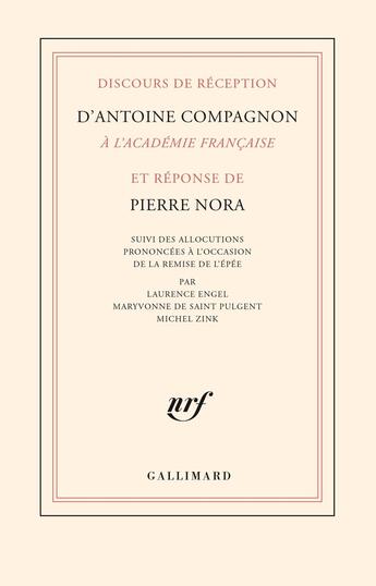 Couverture du livre « Discours de réception d'Antoine Compagnon à l'Académie française et réponse de Pierre Nora : L'allocution prononcée à l'occasion de la remise de l'épée par Laurence Engel, Maryvonne de Saint Pulgent et Michel Zink » de Pierre Nora et Antoine Compagnon aux éditions Gallimard