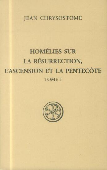 Couverture du livre « Homélies sur la résurrection, l'ascension et la pentecôte Tome 1 » de Jean Chrysostome aux éditions Cerf