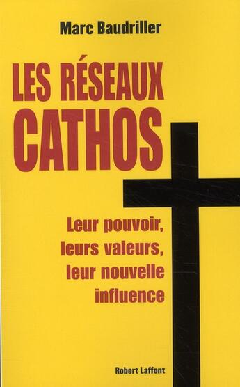 Couverture du livre « Les réseaux cathos ; leur pouvoir, leurs valeurs, leur nouvelle influence » de Marc Baudriller aux éditions Robert Laffont