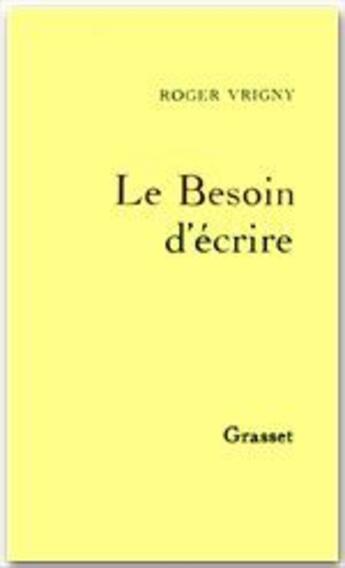 Couverture du livre « Le besoin d'écrire » de Roger Vrigny aux éditions Grasset