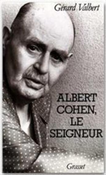 Couverture du livre « Albert Cohen, le seigneur » de Gerard Valbert aux éditions Grasset Et Fasquelle