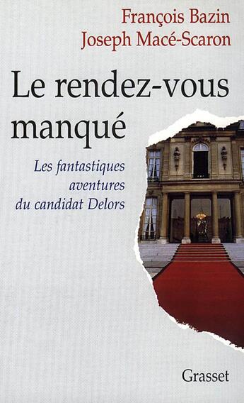 Couverture du livre « Le rendez-vous manqué ; les fantastiques aventures du candidat Delors » de Joseph Mace-Scaron et Francois Bazin aux éditions Grasset