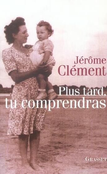 Couverture du livre « Plus tard, tu comprendras » de Jerome Clement aux éditions Grasset