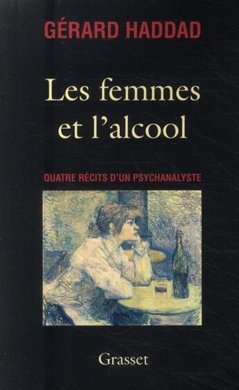 Couverture du livre « Les femmes et l'alcool ; quatre récits d'un psychanalyste » de Gerard Haddad aux éditions Grasset