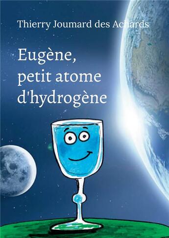 Couverture du livre « Eugène, petit atome d'hydrogène : dialogue avec une parcelle d'infini » de Thierry Joumard Des Achards aux éditions Books On Demand