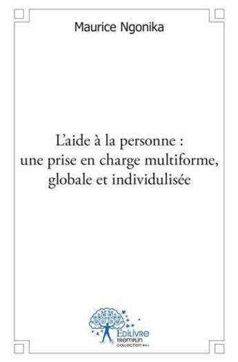 Couverture du livre « L'aide a la personne : une prise en charge multiforme, globale et personnalisee » de Maurice N'Gonika aux éditions Edilivre