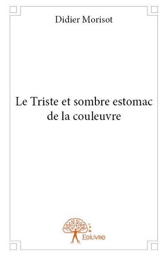 Couverture du livre « Le triste et sombre estomac de la couleuvre » de Didier Morisot aux éditions Edilivre