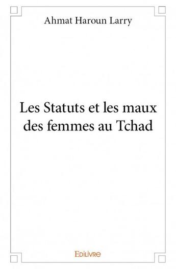 Couverture du livre « Les statuts et les maux des femmes au Tchad » de Ahmat Haroun Larry aux éditions Edilivre