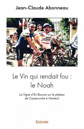 Couverture du livre « Le vin qui rendait fou : le Noah » de Jean-Claude Abonneau aux éditions Edilivre