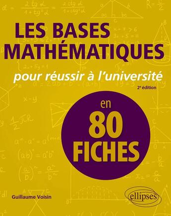 Couverture du livre « Les bases mathématiques pour réussir à l'université en 80 fiches (2e édition) » de Guillaume Voisin aux éditions Ellipses