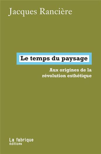 Couverture du livre « Le temps du paysage ; aux origines de la révolution esthétique » de Jacques Ranciere aux éditions Fabrique