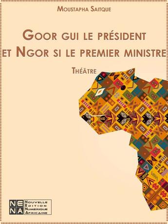 Couverture du livre « Goor gui le président et Ngor si le premier ministre » de Moustapha Saitque aux éditions Nena