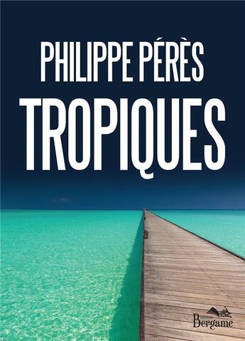 Couverture du livre « Tropiques » de Philippe Peres aux éditions Bergame