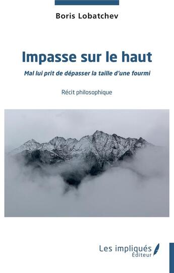 Couverture du livre « Impasse sur le haut : mal lui prit de dépasser la taille d'une fourmi, récit philosophique » de Boris Lobatchev aux éditions Les Impliques