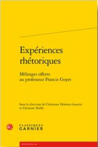 Couverture du livre « Expériences rhétoriques ; mélanges offerts au professeur Francis Goyet » de Christine Noille et Christiane Deloince-Louette aux éditions Classiques Garnier