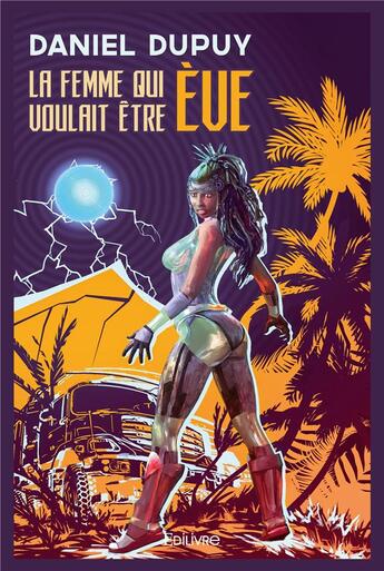 Couverture du livre « La femme qui voulait etre eve - roman » de Daniel Dupuy aux éditions Edilivre