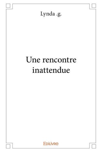 Couverture du livre « Une rencontre inattendue » de .G. Lynda aux éditions Edilivre