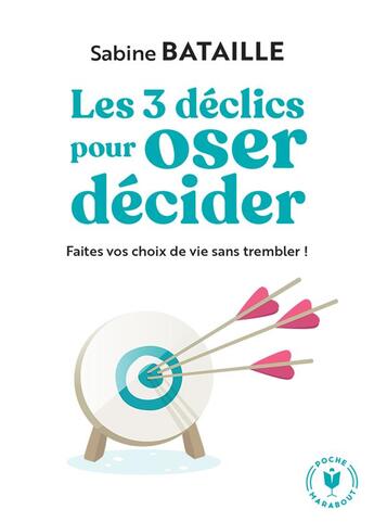 Couverture du livre « Les 3 déclics pour oser décider : faites vos choix de vie sans trembler ! » de Sabine Bataille aux éditions Marabout