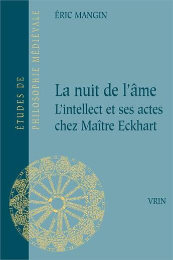 Couverture du livre « La nuit de l'âme ; l'intellect et ses actes chez Maître Eckhart » de Eric Mangin aux éditions Vrin