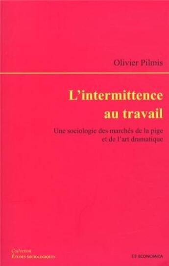 Couverture du livre « L'intermittence au travail - une sociologie des marches de la pige et de l'art » de Pilmis Olivier aux éditions Economica