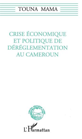 Couverture du livre « Crise économique et politique de déréglementation au Cameroun » de Touna Mama aux éditions L'harmattan