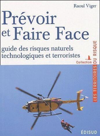 Couverture du livre « Prévoir et faire face ; guide des risques naturels technologiques et terroristes » de Raoul Viger aux éditions Edisud