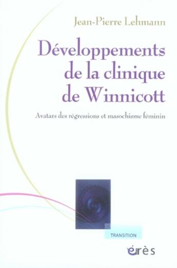 Couverture du livre « Développements de la clinique de winnicott ; avatars des régressions et masochisme féminin » de Jean-Pierre Lehmann aux éditions Eres