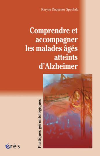 Couverture du livre « Comprendre et accompagner les malades ages atteints d'alzheimer » de Duquenoy Spychala K. aux éditions Eres