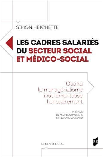 Couverture du livre « Les cadres salariés du secteur social et médico-social : quand le managérialisme instrumentalise l'encadrement » de Simon Heichette aux éditions Pu De Rennes