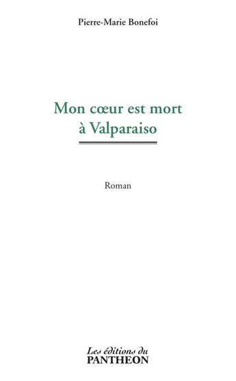 Couverture du livre « Mon coeur est mort à Valparaiso » de Pierre-Marie Bonefoi aux éditions Editions Du Panthéon