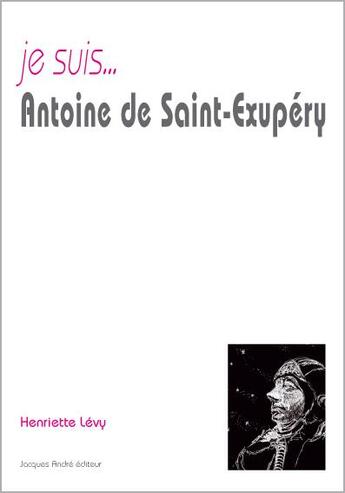 Couverture du livre « Je suis... : Antoine de Saint-Exupéry » de Henriette Levy aux éditions Jacques Andre