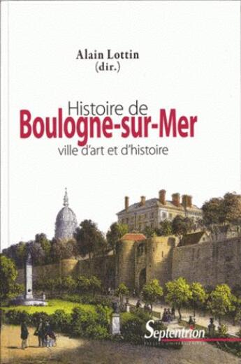 Couverture du livre « Histoire de Boulogne-sur-mer ; ville d'art et d'histoire » de Alain Lottin aux éditions Pu Du Septentrion