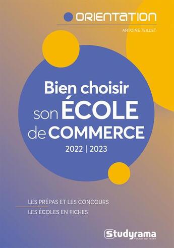 Couverture du livre « Bien choisir son école de commerce : les prépas et les concours ; les écoles en fiches (édition 2022/2023) » de Antoine Teillet aux éditions Studyrama