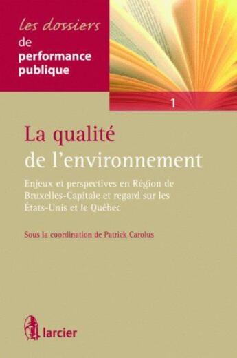 Couverture du livre « La qualité de l'environnement ; enjeux et perspectives en région de Bruxelles-capitale et regard sur les États-Unis et le Québec » de Patrick Carolus aux éditions Larcier