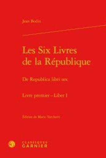 Couverture du livre « Les six livres de la République ; de republica libri sex ; livre premier-liber I » de Jean Bodin aux éditions Classiques Garnier