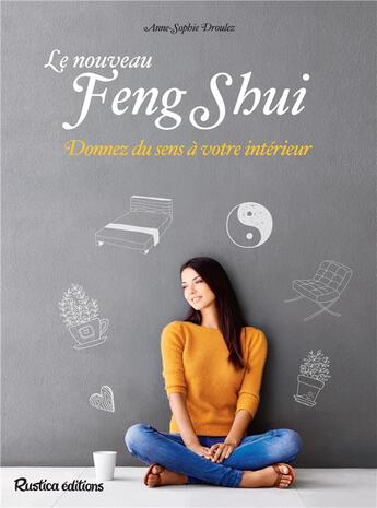 Couverture du livre « Le nouveau feng shui ; donnez du sens à votre intérieur » de Droulez Anne-Sophie aux éditions Rustica