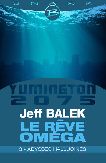 Couverture du livre « Yumington 2075 ; le rêve Oméga t.3 ; abysses hallucinés » de Jeff Balek aux éditions Bragelonne